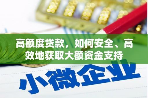 故城高额度贷款，如何安全、高效地获取大额资金支持