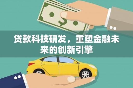 故城贷款科技研发，重塑金融未来的创新引擎