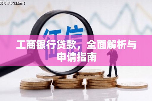 故城工商银行贷款，全面解析与申请指南