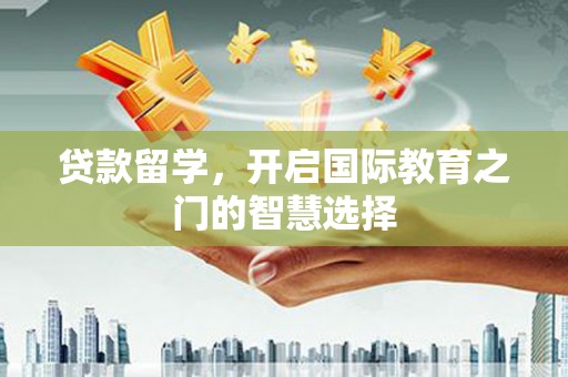 故城贷款留学，开启国际教育之门的智慧选择