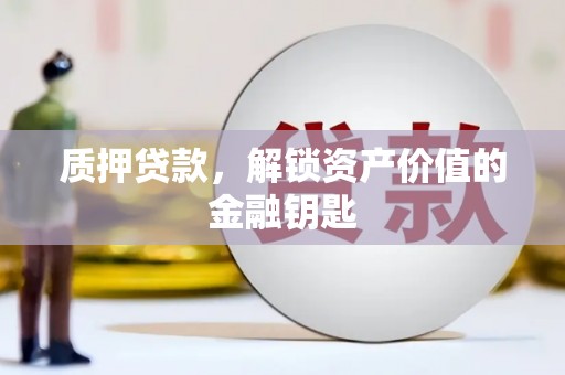 故城质押贷款，解锁资产价值的金融钥匙