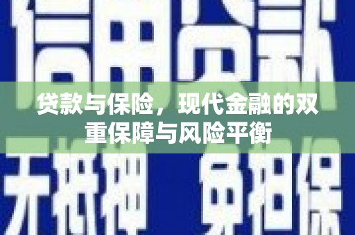 故城贷款与保险，现代金融的双重保障与风险平衡