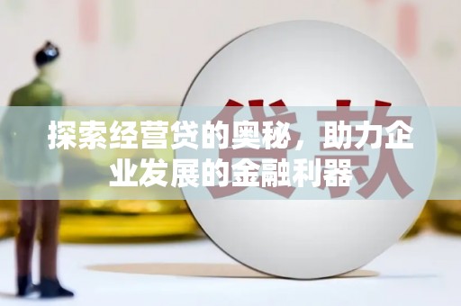 故城探索经营贷的奥秘，助力企业发展的金融利器