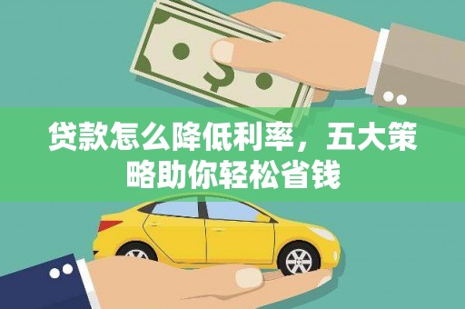 故城贷款怎么降低利率，五大策略助你轻松省钱
