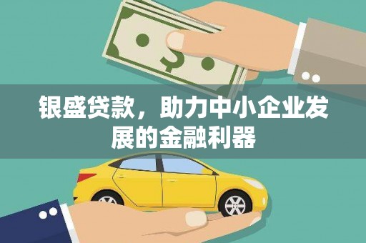 故城银盛贷款，助力中小企业发展的金融利器