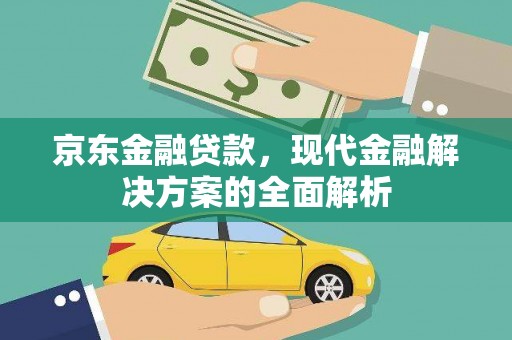 故城京东金融贷款，现代金融解决方案的全面解析