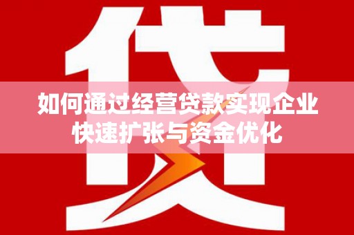 故城如何通过经营贷款实现企业快速扩张与资金优化