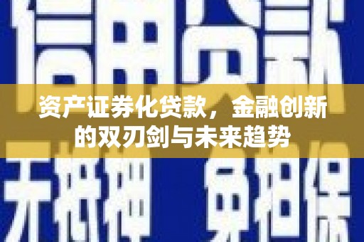 故城资产证券化贷款，金融创新的双刃剑与未来趋势