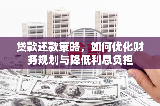 故城贷款还款策略，如何优化财务规划与降低利息负担