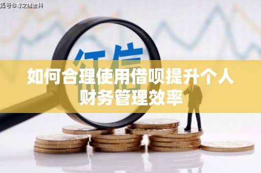 故城如何合理使用借呗提升个人财务管理效率