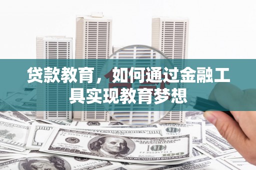 故城贷款教育，如何通过金融工具实现教育梦想
