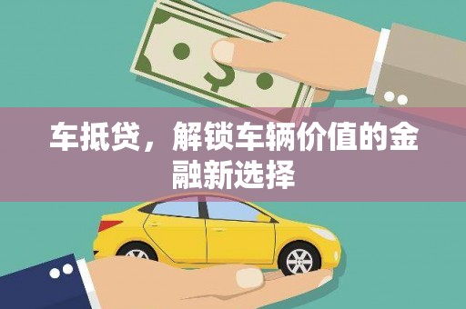 故城车抵贷，解锁车辆价值的金融新选择