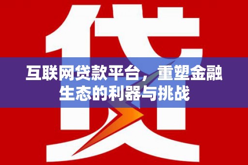 故城互联网贷款平台，重塑金融生态的利器与挑战