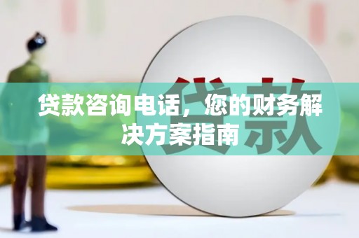 故城贷款咨询电话，您的财务解决方案指南