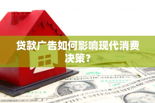 故城贷款广告如何影响现代消费决策？