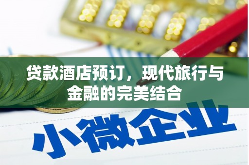 故城贷款酒店预订，现代旅行与金融的完美结合