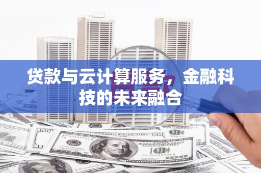 故城贷款与云计算服务，金融科技的未来融合