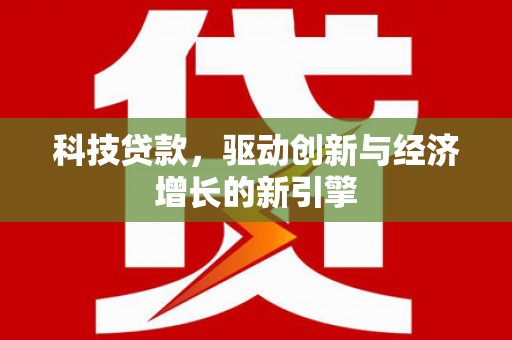 故城科技贷款，驱动创新与经济增长的新引擎