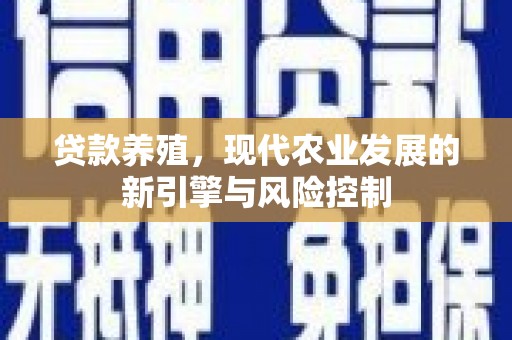 故城贷款养殖，现代农业发展的新引擎与风险控制