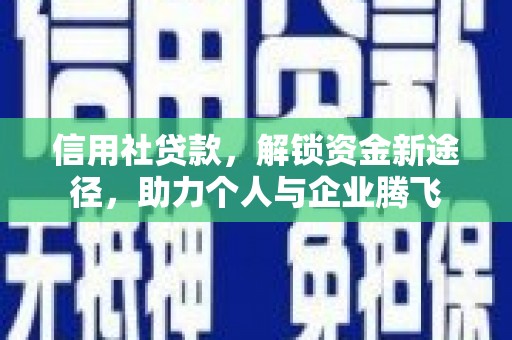故城信用社贷款，解锁资金新途径，助力个人与企业腾飞