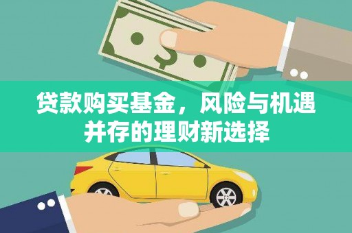 故城贷款购买基金，风险与机遇并存的理财新选择