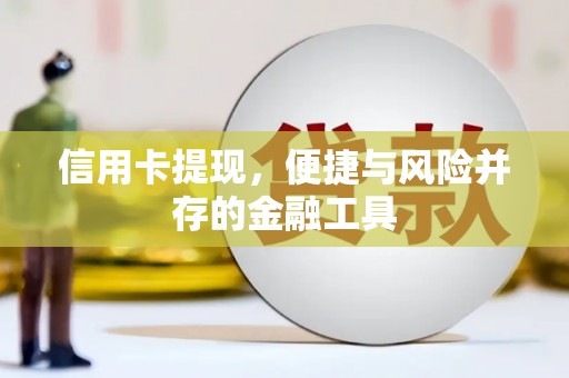 故城信用卡提现，便捷与风险并存的金融工具