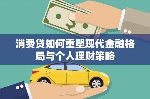 故城消费贷如何重塑现代金融格局与个人理财策略