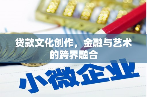 故城贷款文化创作，金融与艺术的跨界融合