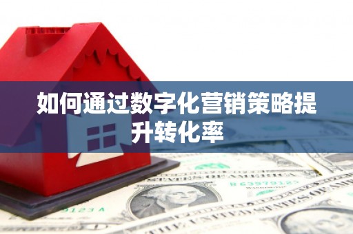 故城如何通过数字化营销策略提升转化率