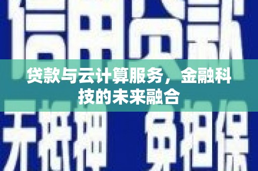 故城贷款与云计算服务，金融科技的未来融合