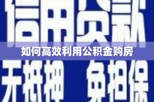 故城如何高效利用公积金购房