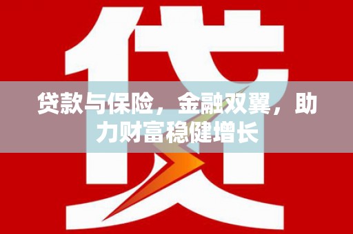 故城贷款与保险，金融双翼，助力财富稳健增长