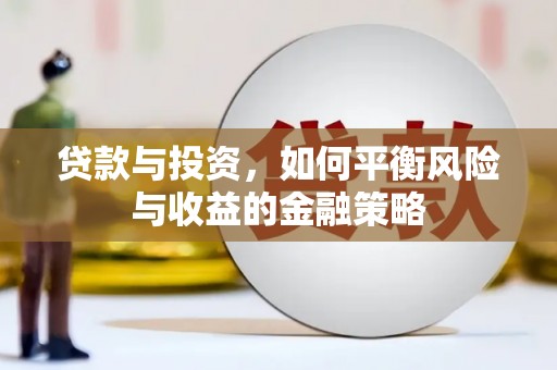 故城贷款与投资，如何平衡风险与收益的金融策略
