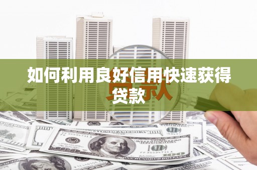 故城如何利用良好信用快速获得贷款