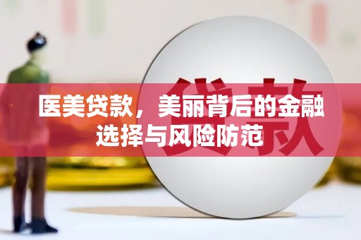 故城医美贷款，美丽背后的金融选择与风险防范