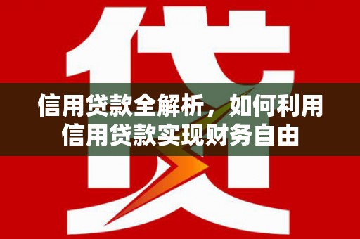 故城信用贷款全解析，如何利用信用贷款实现财务自由